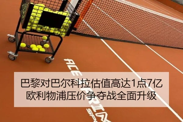 巴黎对巴尔科拉估值高达1点7亿欧利物浦压价争夺战全面升级