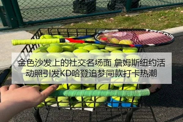 金色沙发上的社交名场面 詹姆斯纽约活动照引发KD哈登追梦同款打卡热潮